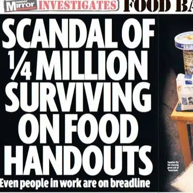 Daily Mirror headline investigating 'food bank britain'. Reads 'Scandal of quarter of a million surviving on food handouts. Even people in work are on breadline.'