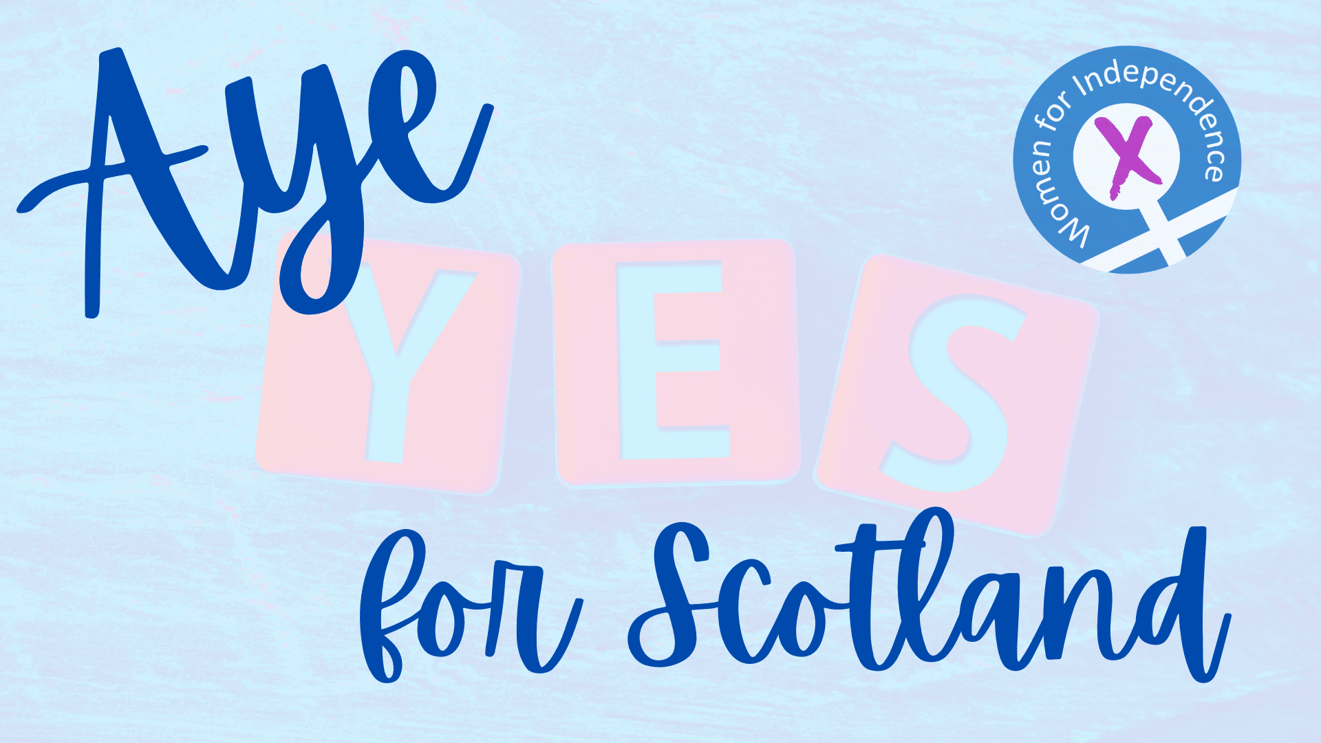 WFI logo, with the words Aye Yes for Scotland in shades of misty blue. The word 'yes' is in faded pink, as if produces with a rubber stamp